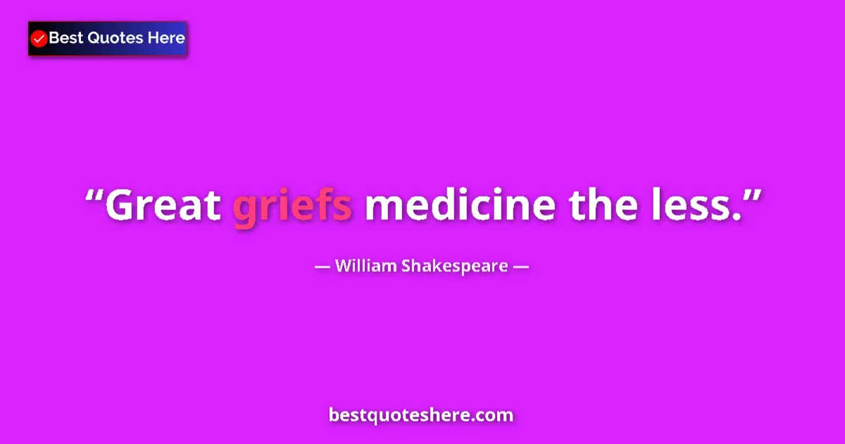 Quote by William Shakespeare: Great griefs medicine the less....