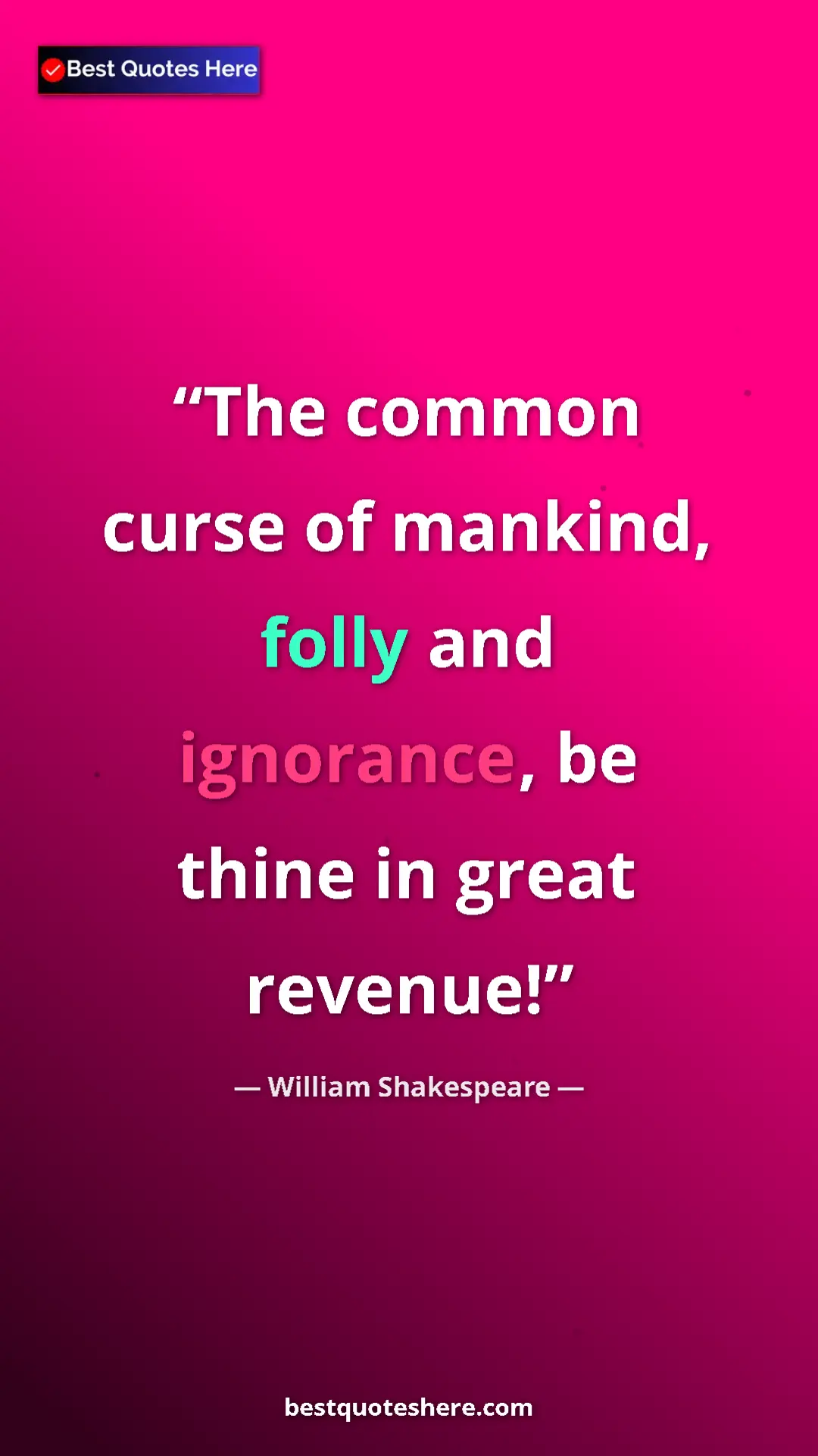 Pinterest quote poster by William Shakespeare: "The common curse of mankind, folly and ignorance, be thine..."