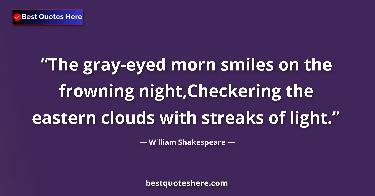Quote by William Shakespeare: The gray-eyed morn smiles on the frowning night,Checkering the eastern clouds with streaks of light....