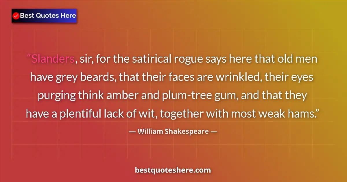 Quote by William Shakespeare: Slanders, sir, for the satirical rogue says here that old men have grey beards, that their faces are...