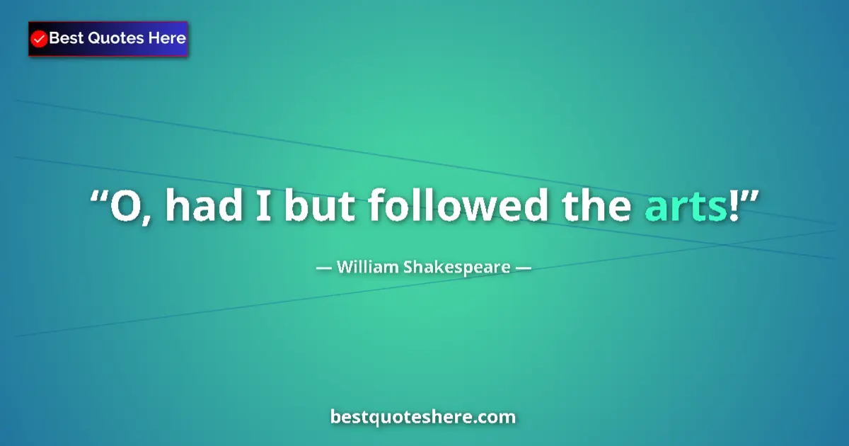 Quote by William Shakespeare: O, had I but followed the arts!...