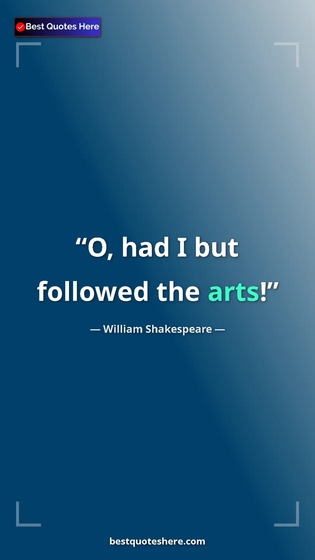 Pinterest quote poster by William Shakespeare: "O, had I but followed the arts!"