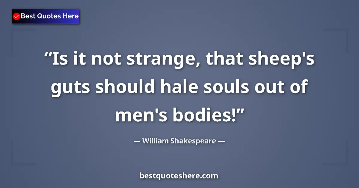 Quote by William Shakespeare: Is it not strange, that sheep's guts should hale souls out of men's bodies!...