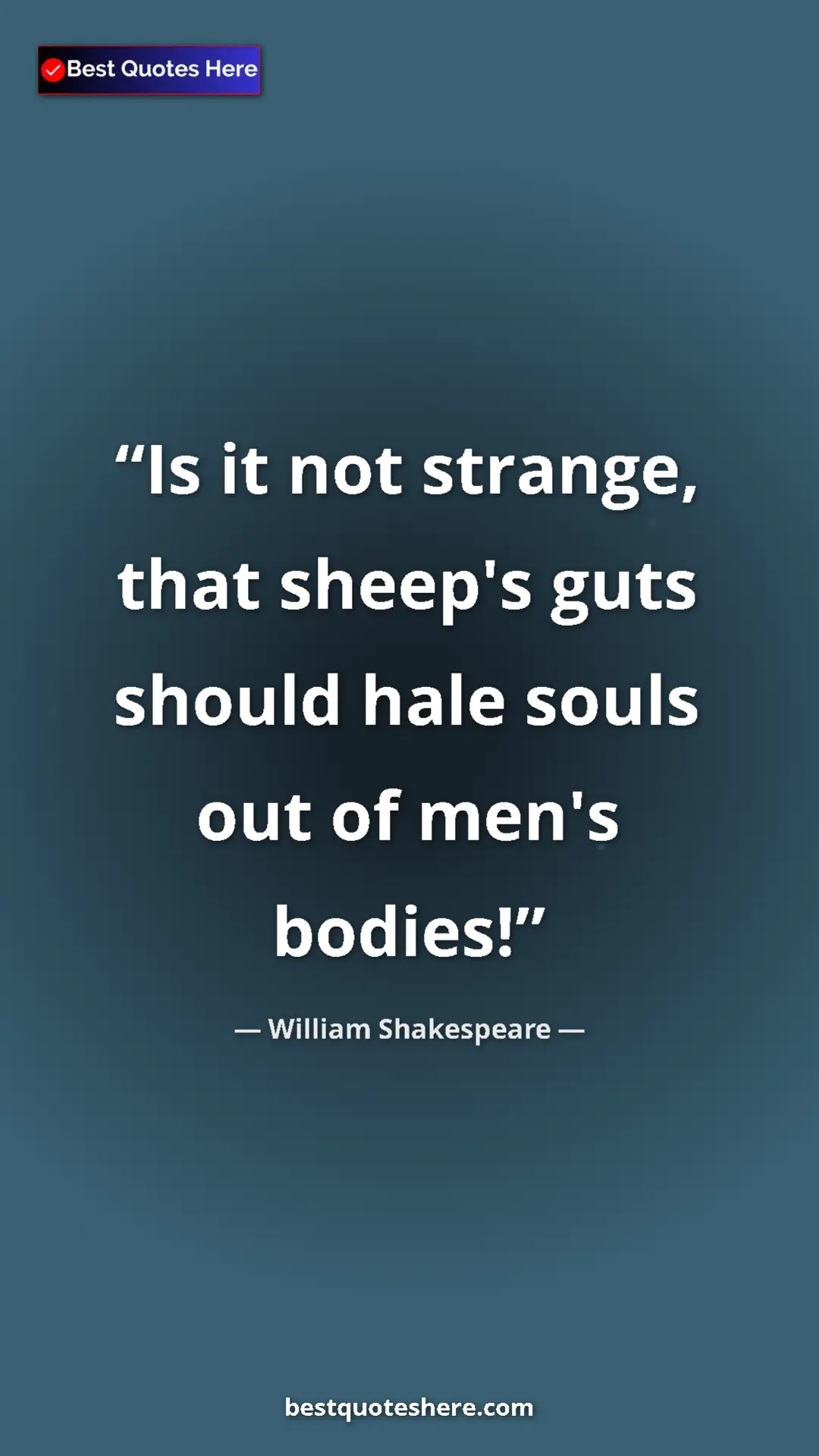 Pinterest quote poster by William Shakespeare: "Is it not strange, that sheep's guts should hale souls out..."