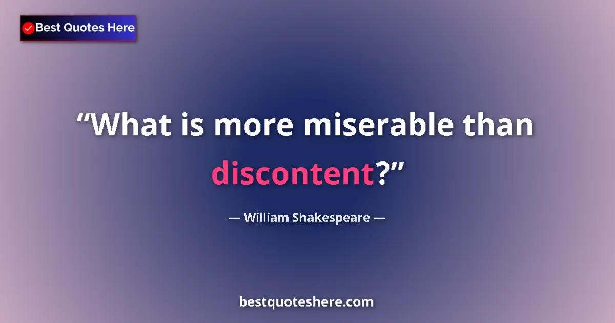 Quote by William Shakespeare: What is more miserable than discontent?...
