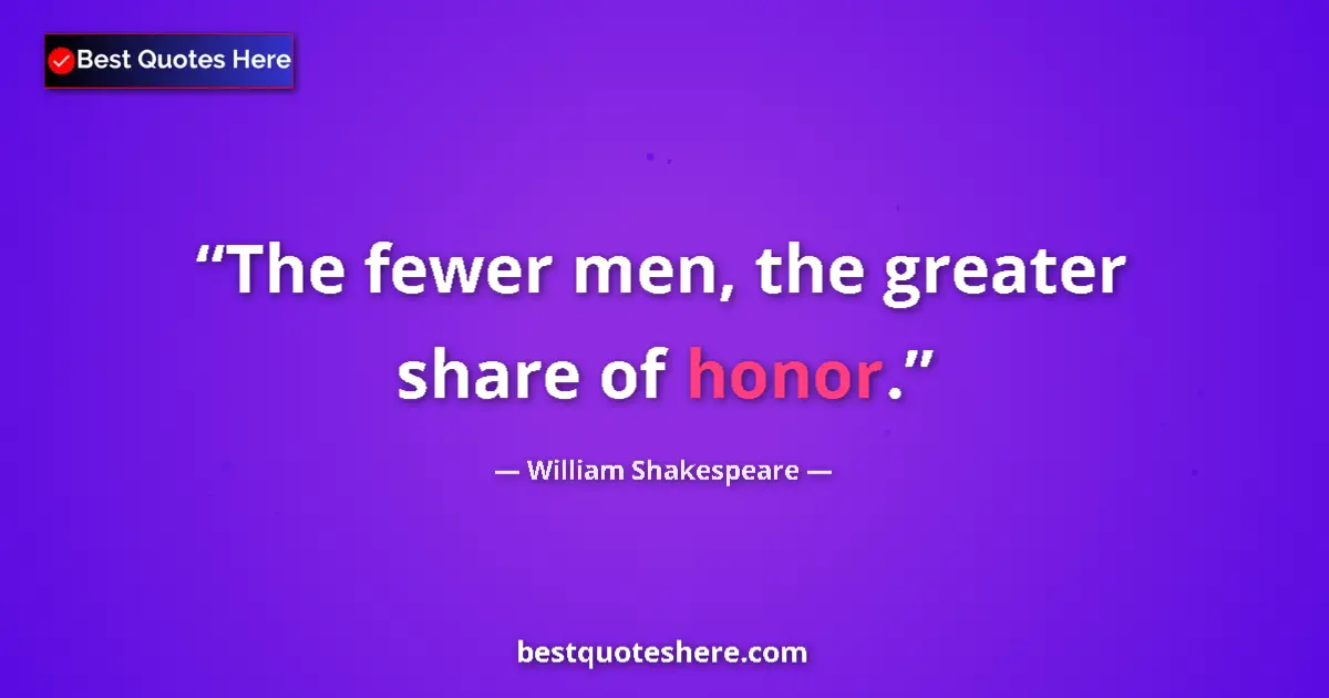 Quote by William Shakespeare: The fewer men, the greater share of honor....