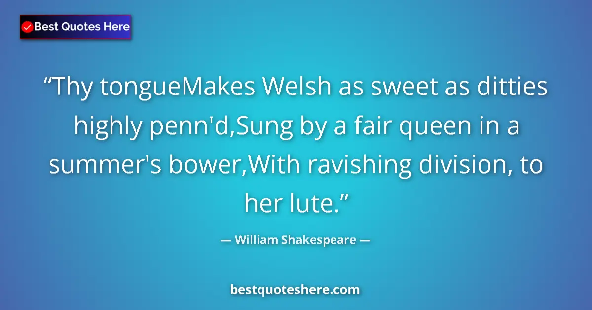 Quote by William Shakespeare: Thy tongueMakes Welsh as sweet as ditties highly penn'd,Sung by a fair queen in a summer's bower,Wit...