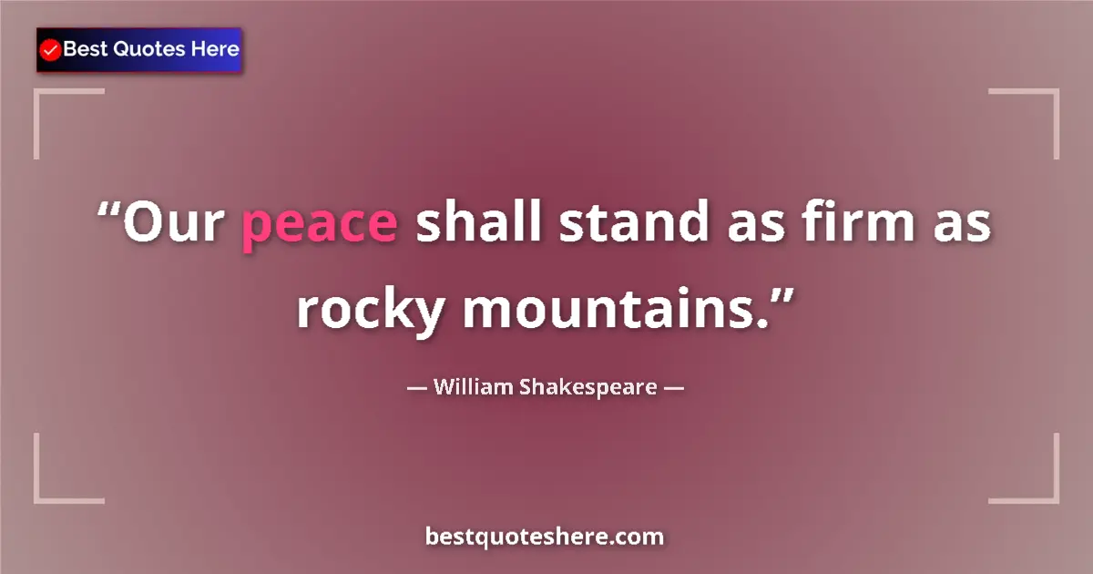 Quote by William Shakespeare: Our peace shall stand as firm as rocky mountains....