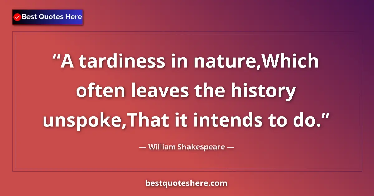 Quote by William Shakespeare: A tardiness in nature,Which often leaves the history unspoke,That it intends to do....