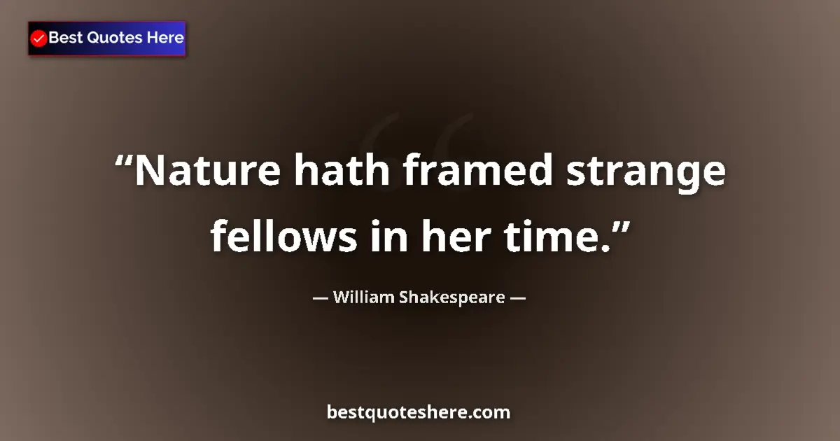 Quote by William Shakespeare: Nature hath framed strange fellows in her time....
