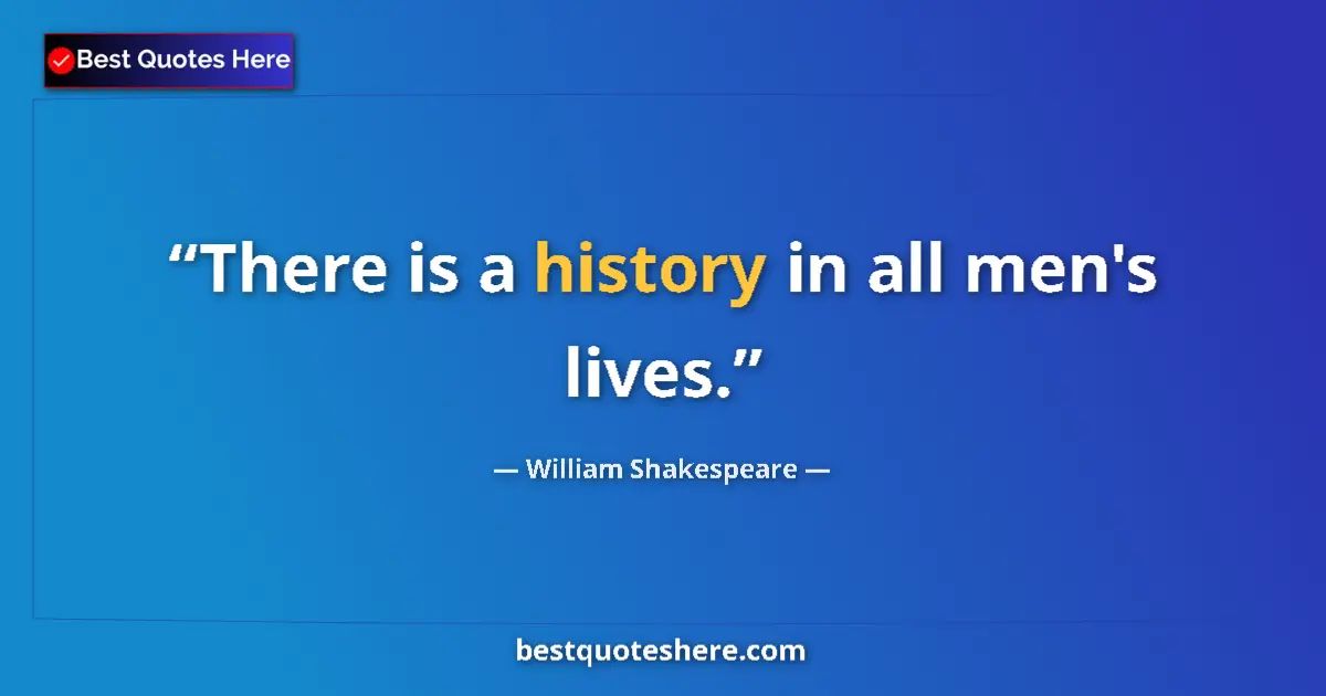 Quote by William Shakespeare: There is a history in all men's lives....