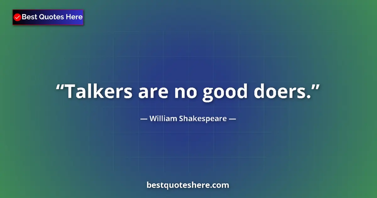 Quote by William Shakespeare: Talkers are no good doers....