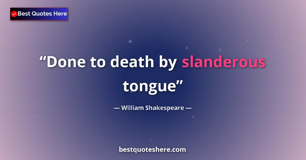 Quote by William Shakespeare: Done to death by slanderous tongue...