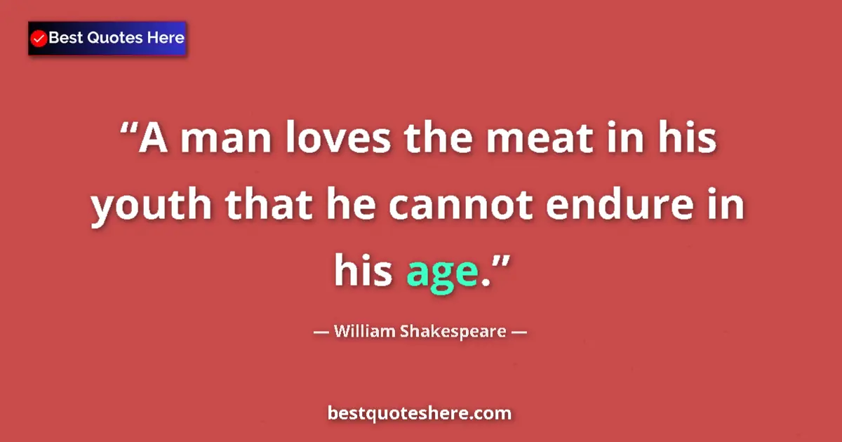 Quote by William Shakespeare: A man loves the meat in his youth that he cannot endure in his age....
