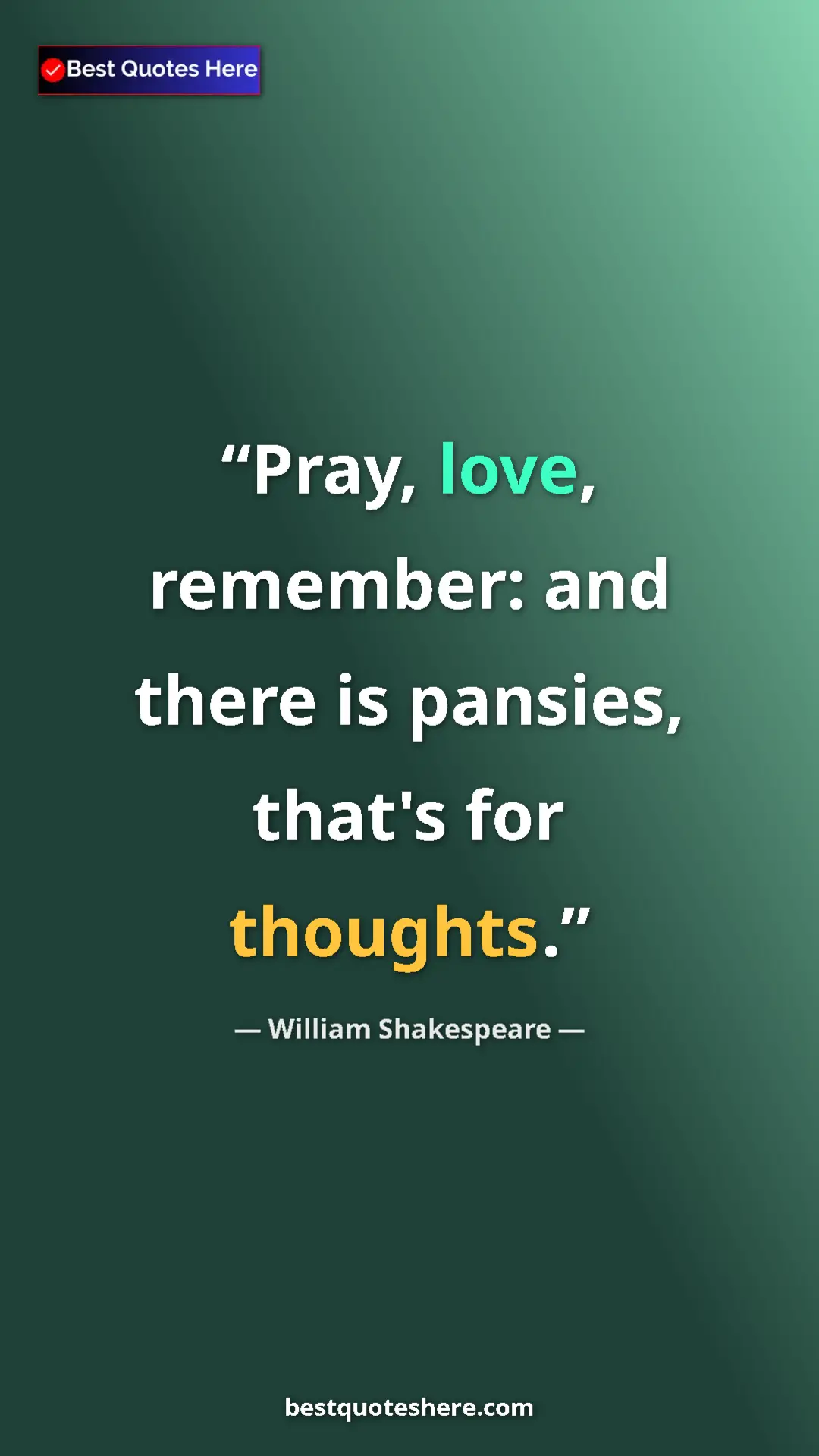 Pinterest quote poster by William Shakespeare: "Pray, love, remember: and there is pansies, that's for..."