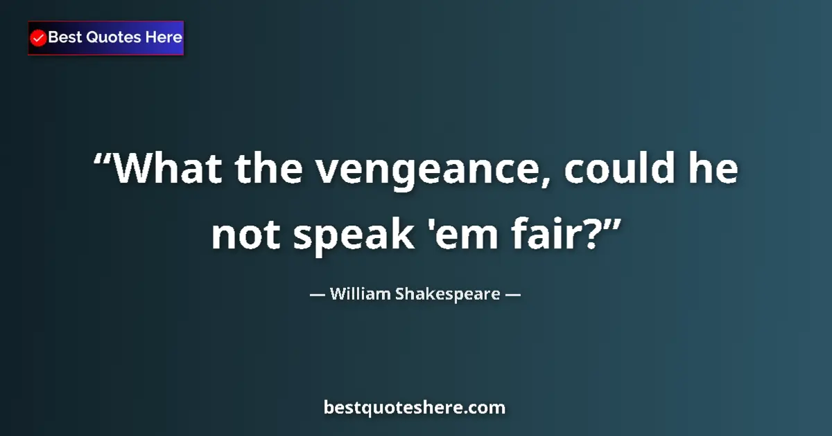 Quote by William Shakespeare: What the vengeance, could he not speak 'em fair?...