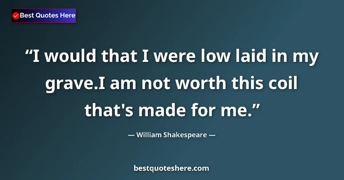 Quote by William Shakespeare: I would that I were low laid in my grave.I am not worth this coil that's made for me....