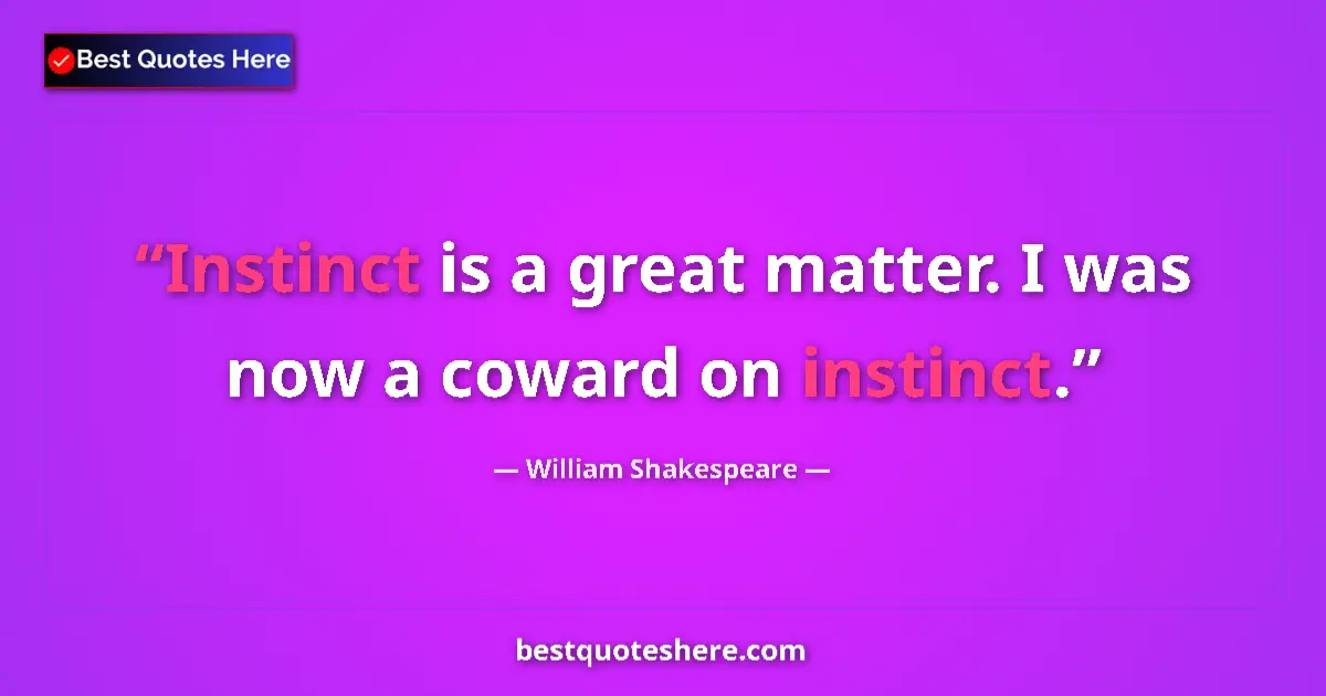 Quote by William Shakespeare: Instinct is a great matter. I was now a coward on instinct....
