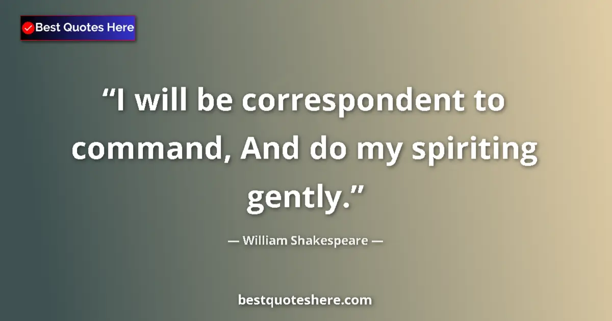 Quote by William Shakespeare: I will be correspondent to command, And do my spiriting gently....