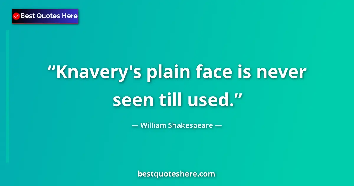 Quote by William Shakespeare: Knavery's plain face is never seen till used....