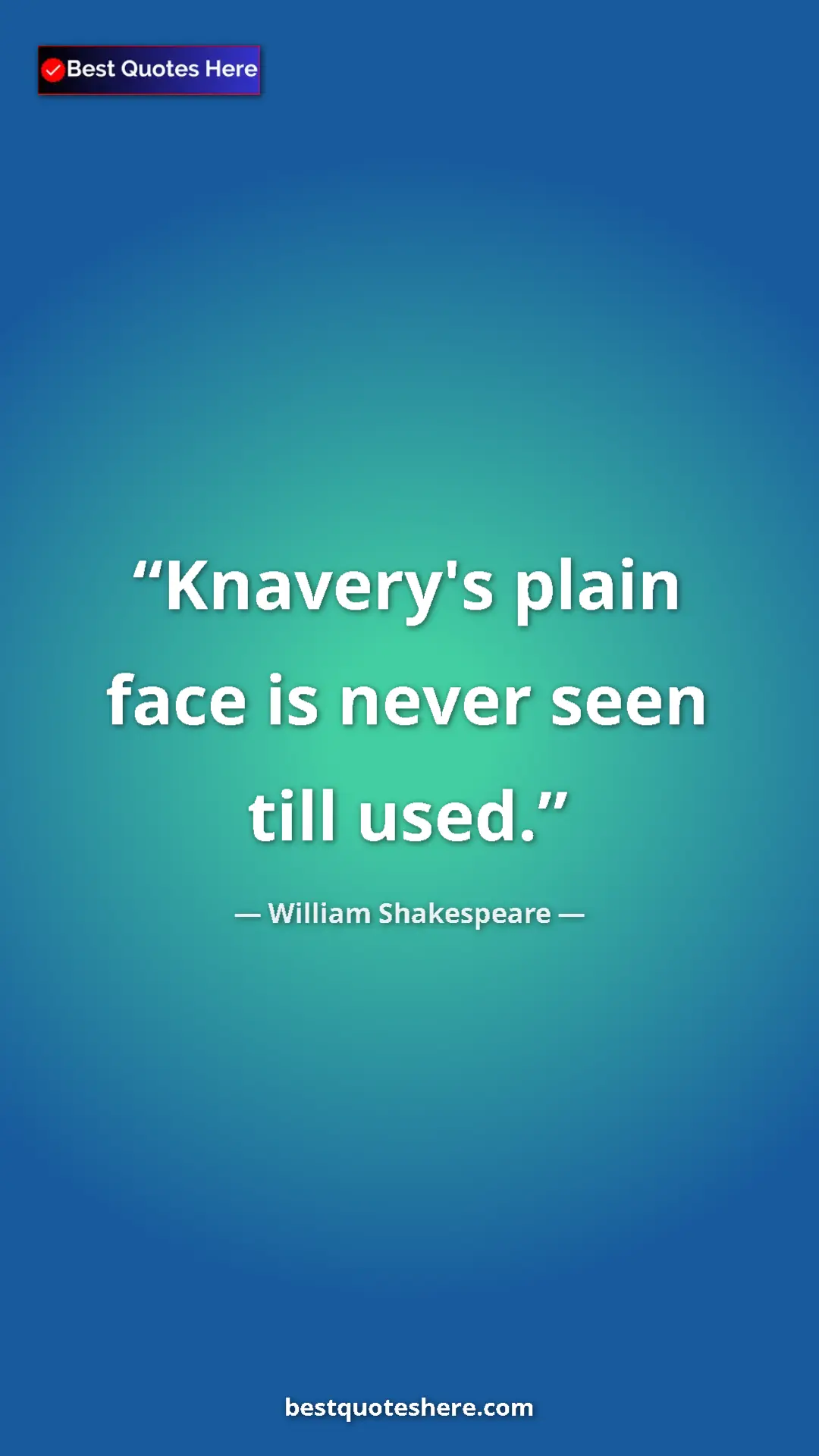 Pinterest quote poster by William Shakespeare: "Knavery's plain face is never seen till used."