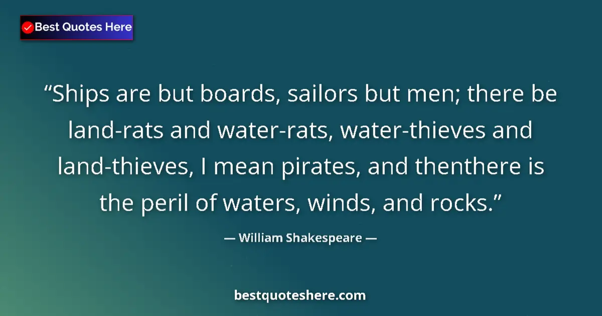 Quote by William Shakespeare: Ships are but boards, sailors but men; there be land-rats and water-rats, water-thieves and land-thi...