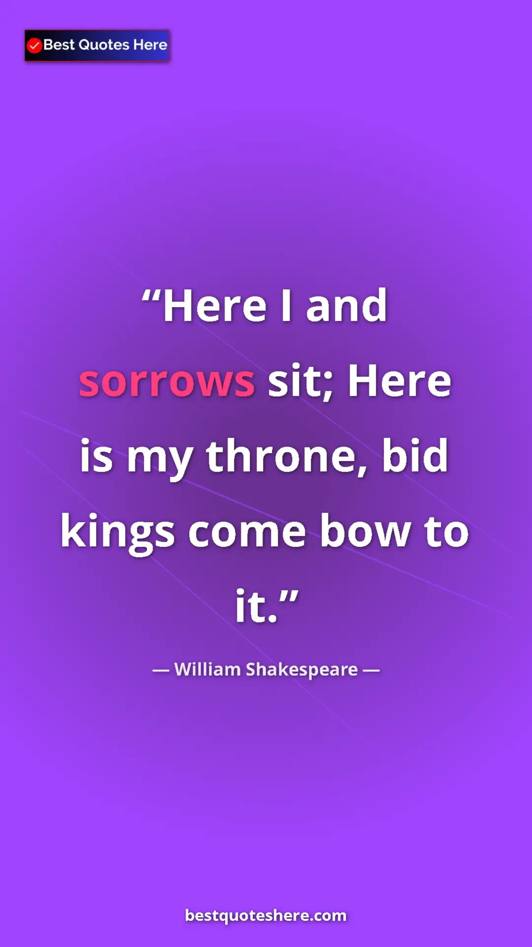Pinterest quote poster by William Shakespeare: "Here I and sorrows sit; Here is my throne, bid kings come..."