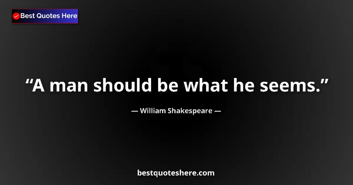 Quote by William Shakespeare: A man should be what he seems....