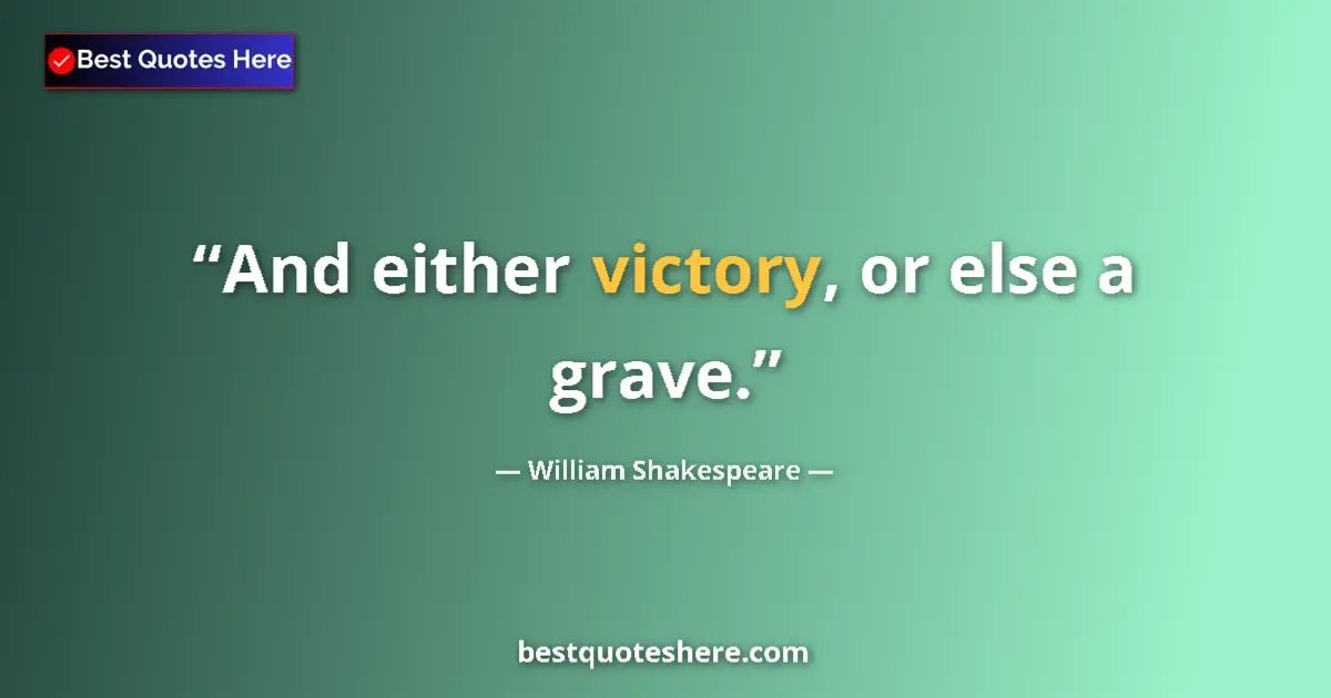 Quote by William Shakespeare: And either victory, or else a grave....