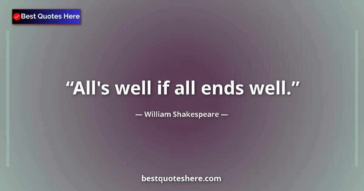 Quote by William Shakespeare: All's well if all ends well....