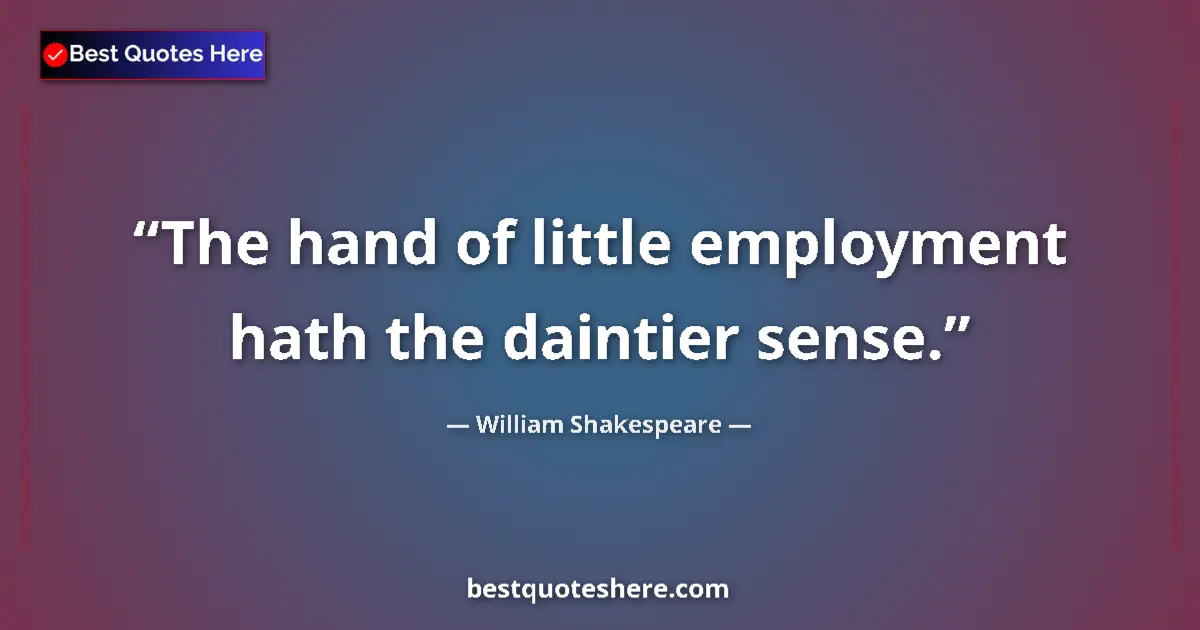 Quote by William Shakespeare: The hand of little employment hath the daintier sense....