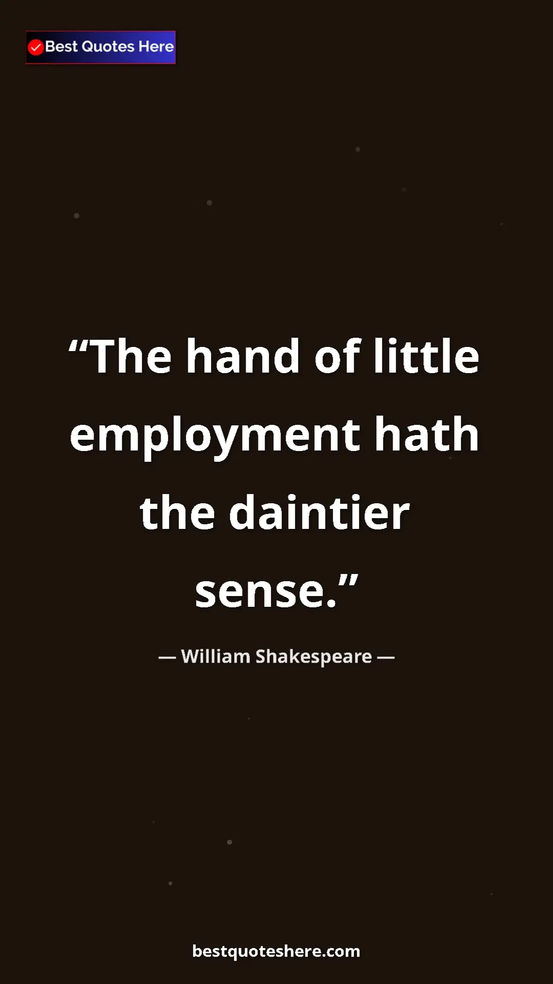 Pinterest quote poster by William Shakespeare: "The hand of little employment hath the daintier sense."