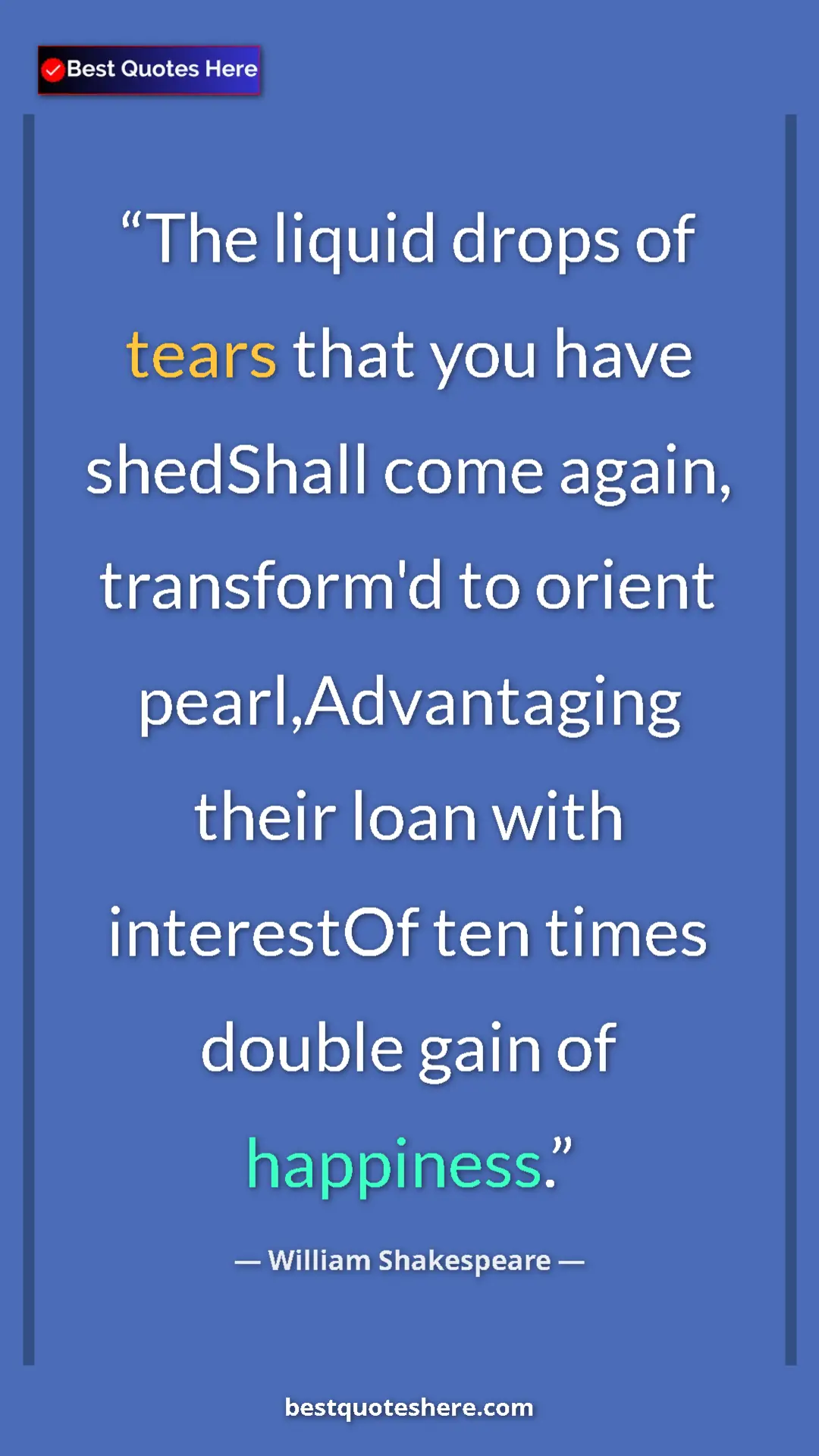 Pinterest quote poster by William Shakespeare: "The liquid drops of tears that you have shedShall come..."
