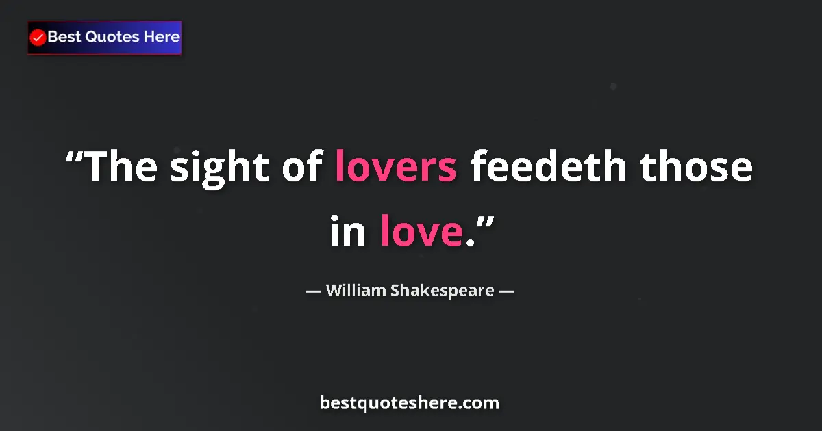 Image for the quote by William Shakespeare: The sight of lovers feedeth those in love....