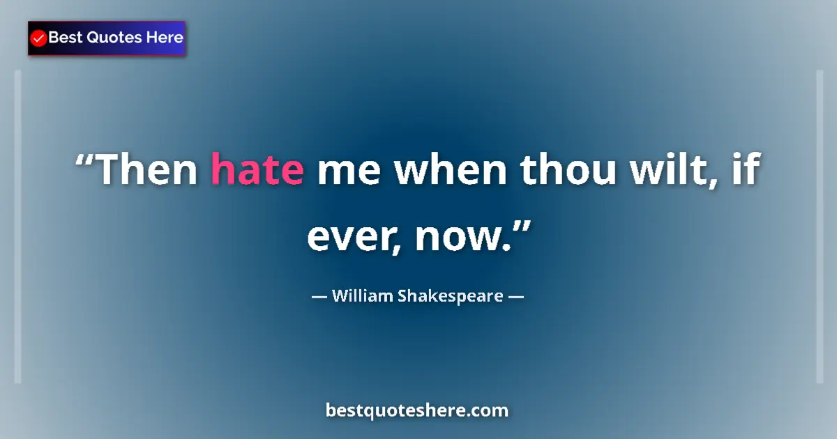 Quote by William Shakespeare: Then hate me when thou wilt, if ever, now....