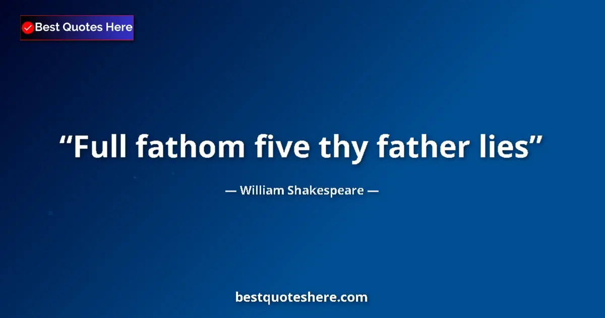 Quote by William Shakespeare: Full fathom five thy father lies...