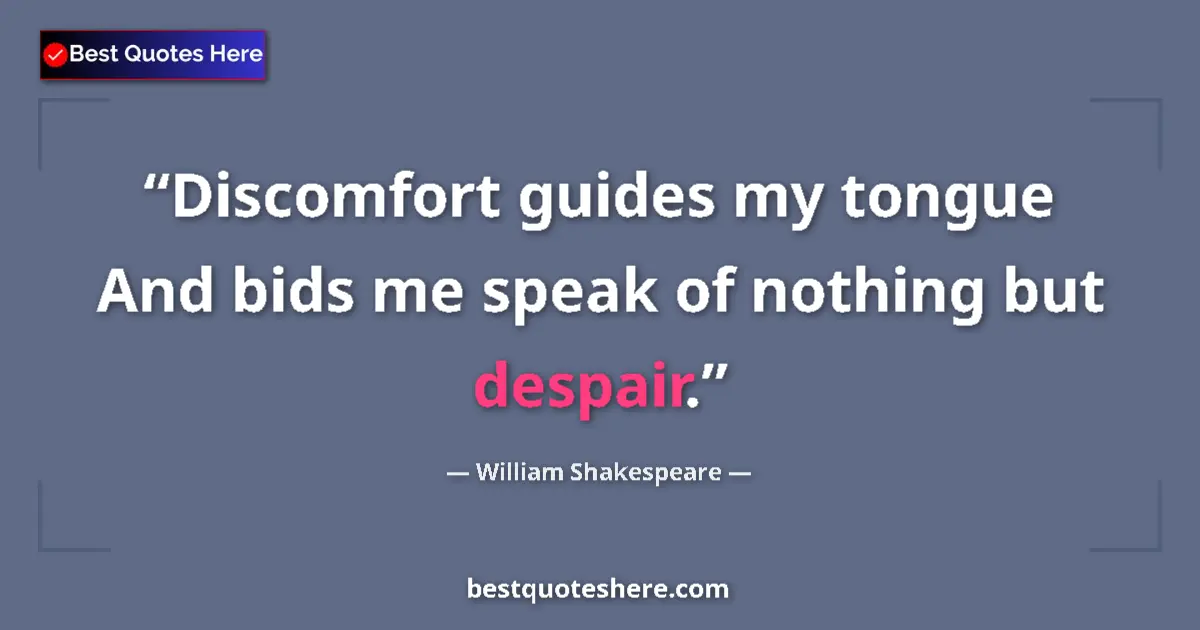 Quote by William Shakespeare: Discomfort guides my tongue And bids me speak of nothing but despair....