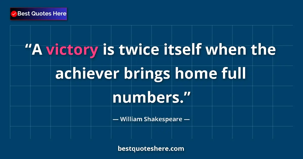 Quote by William Shakespeare: A victory is twice itself when the achiever brings home full numbers....