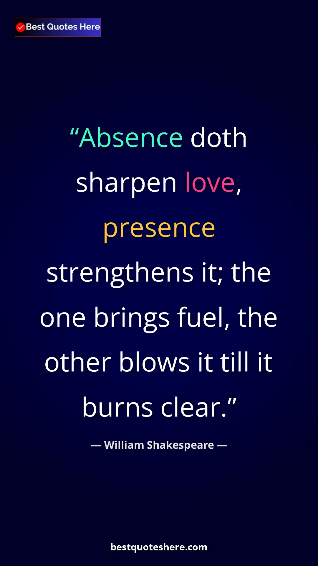 Pinterest quote poster by William Shakespeare: "Absence doth sharpen love, presence strengthens it; the one..."