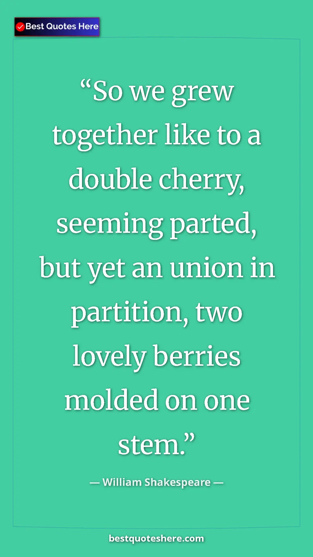 Pinterest quote poster by William Shakespeare: "So we grew together like to a double cherry, seeming..."