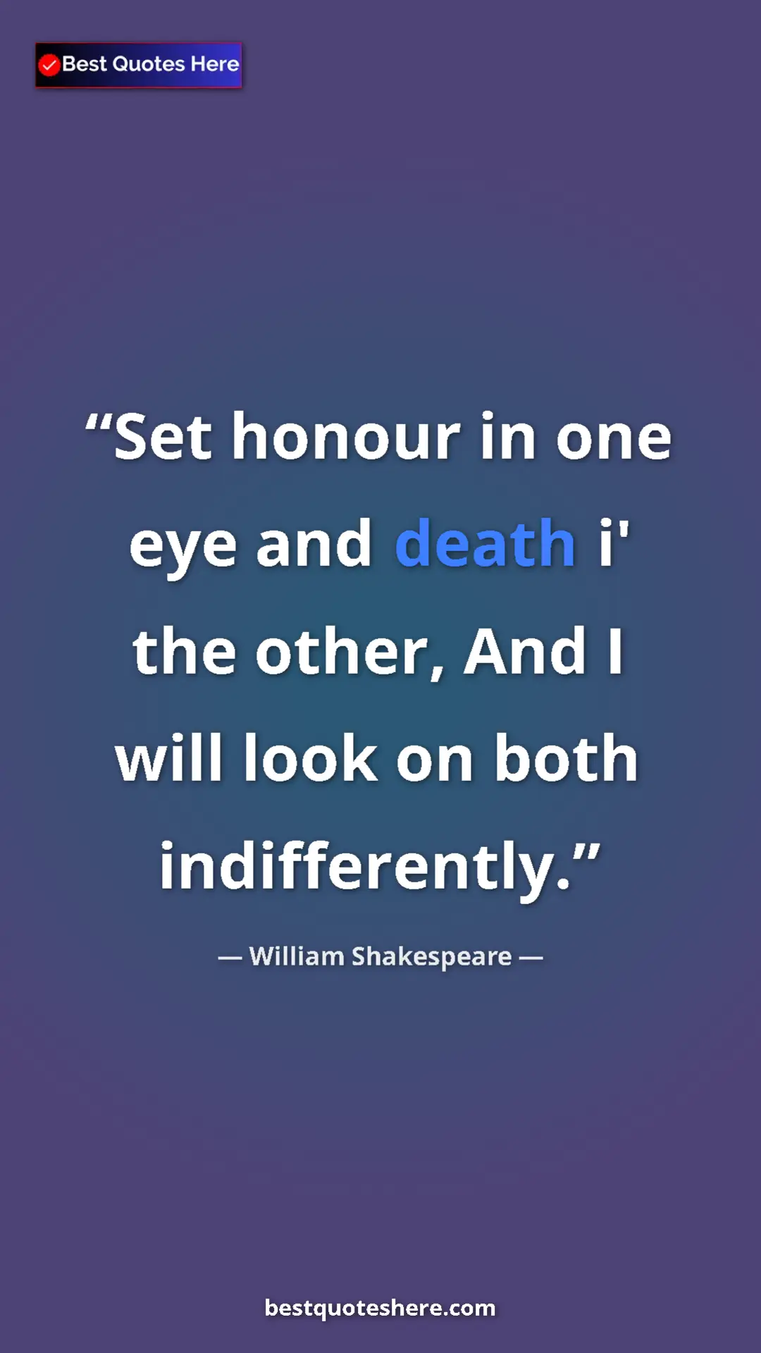 Pinterest quote poster by William Shakespeare: "Set honour in one eye and death i' the other, And I will..."