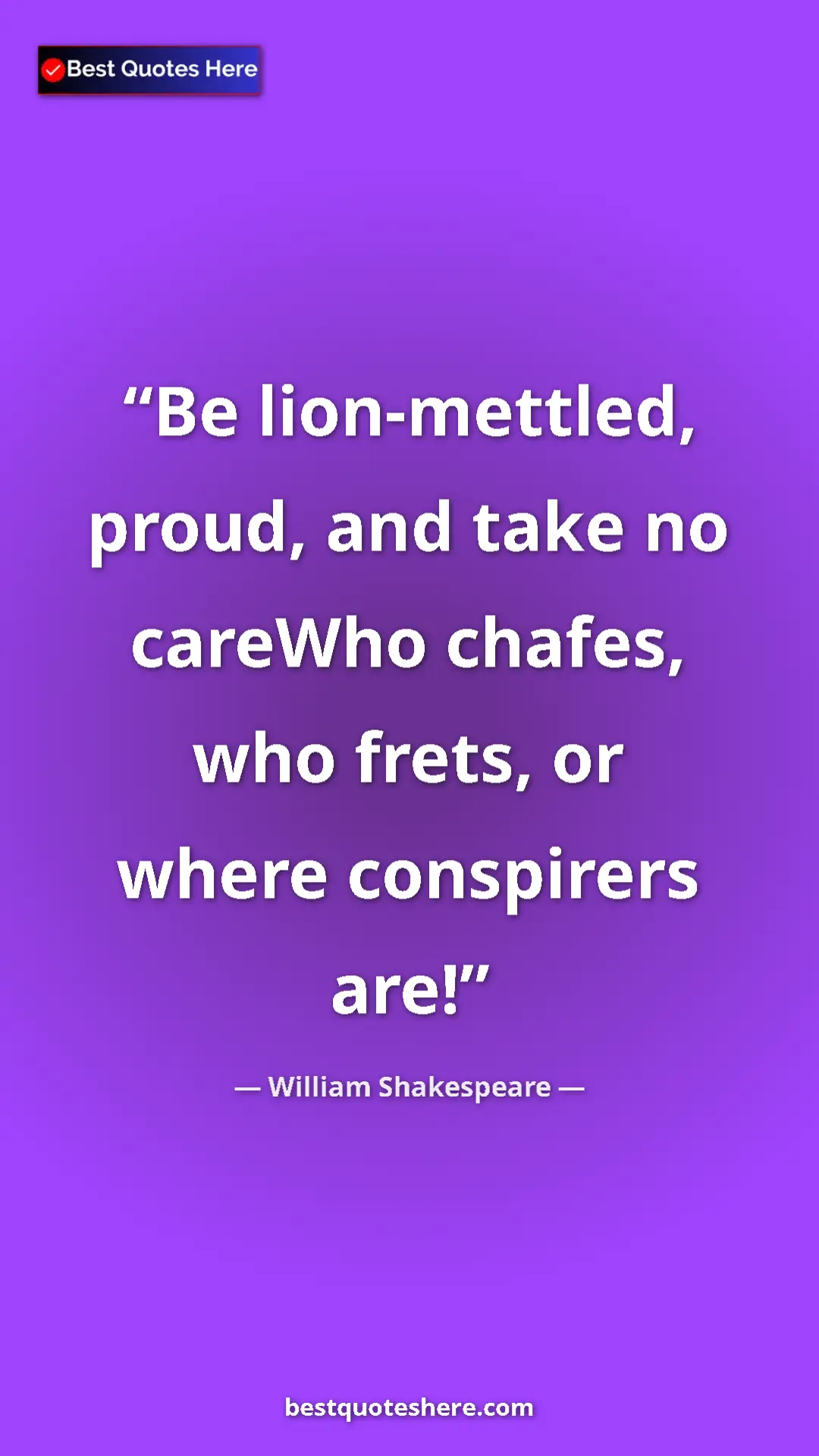 Pinterest quote poster by William Shakespeare: "Be lion-mettled, proud, and take no careWho chafes, who..."