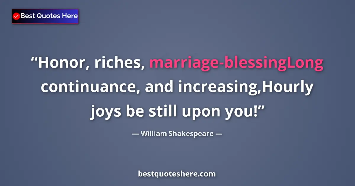 Quote by William Shakespeare: Honor, riches, marriage-blessingLong continuance, and increasing,Hourly joys be still upon you!...