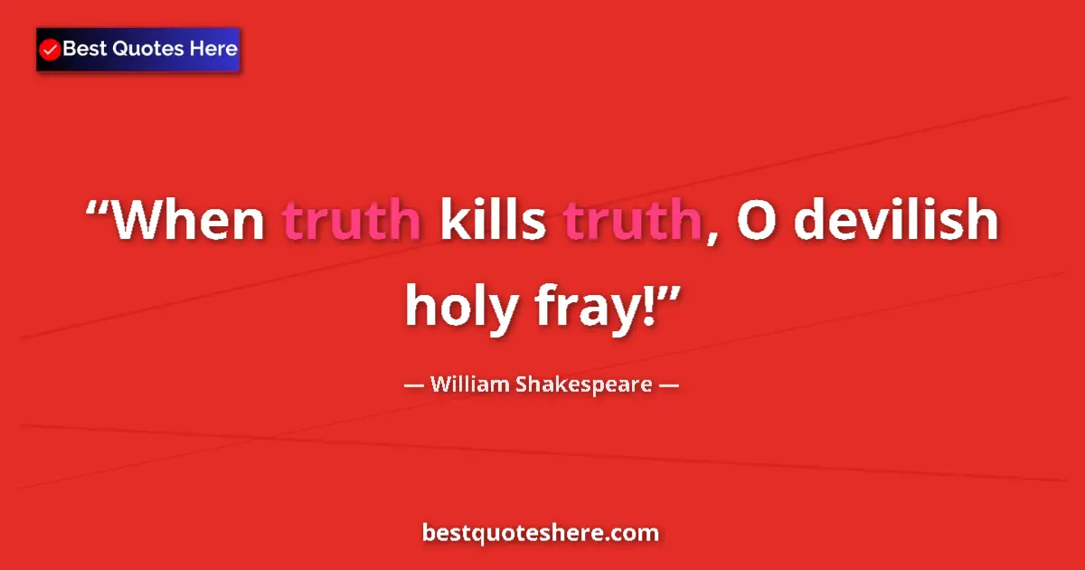 Quote by William Shakespeare: When truth kills truth, O devilish holy fray!...