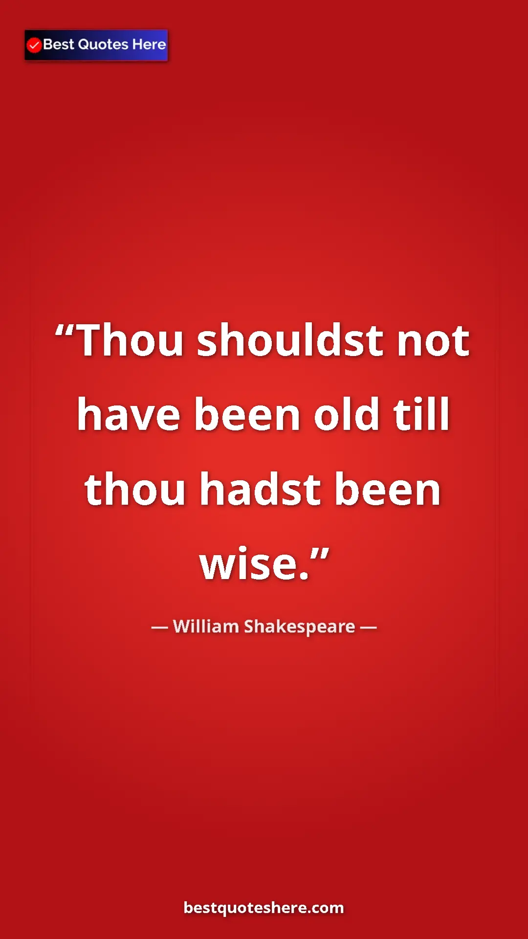Pinterest quote poster by William Shakespeare: "Thou shouldst not have been old till thou hadst been wise."
