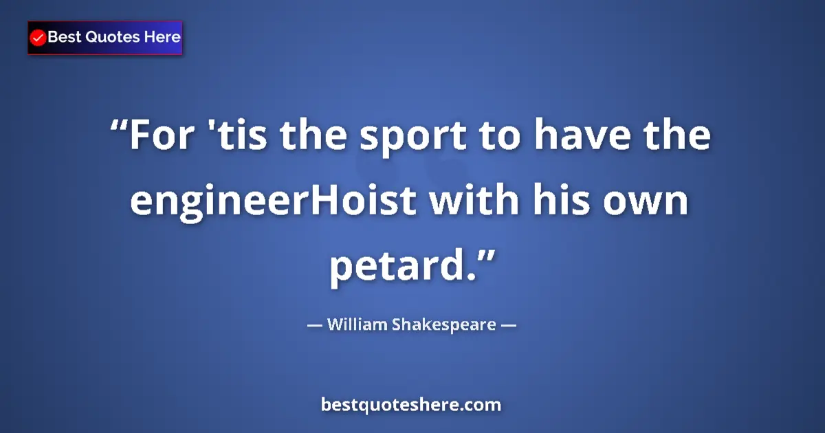 Quote by William Shakespeare: For 'tis the sport to have the engineerHoist with his own petard....