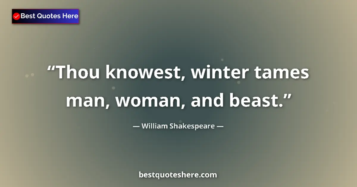 Quote by William Shakespeare: Thou knowest, winter tames man, woman, and beast....