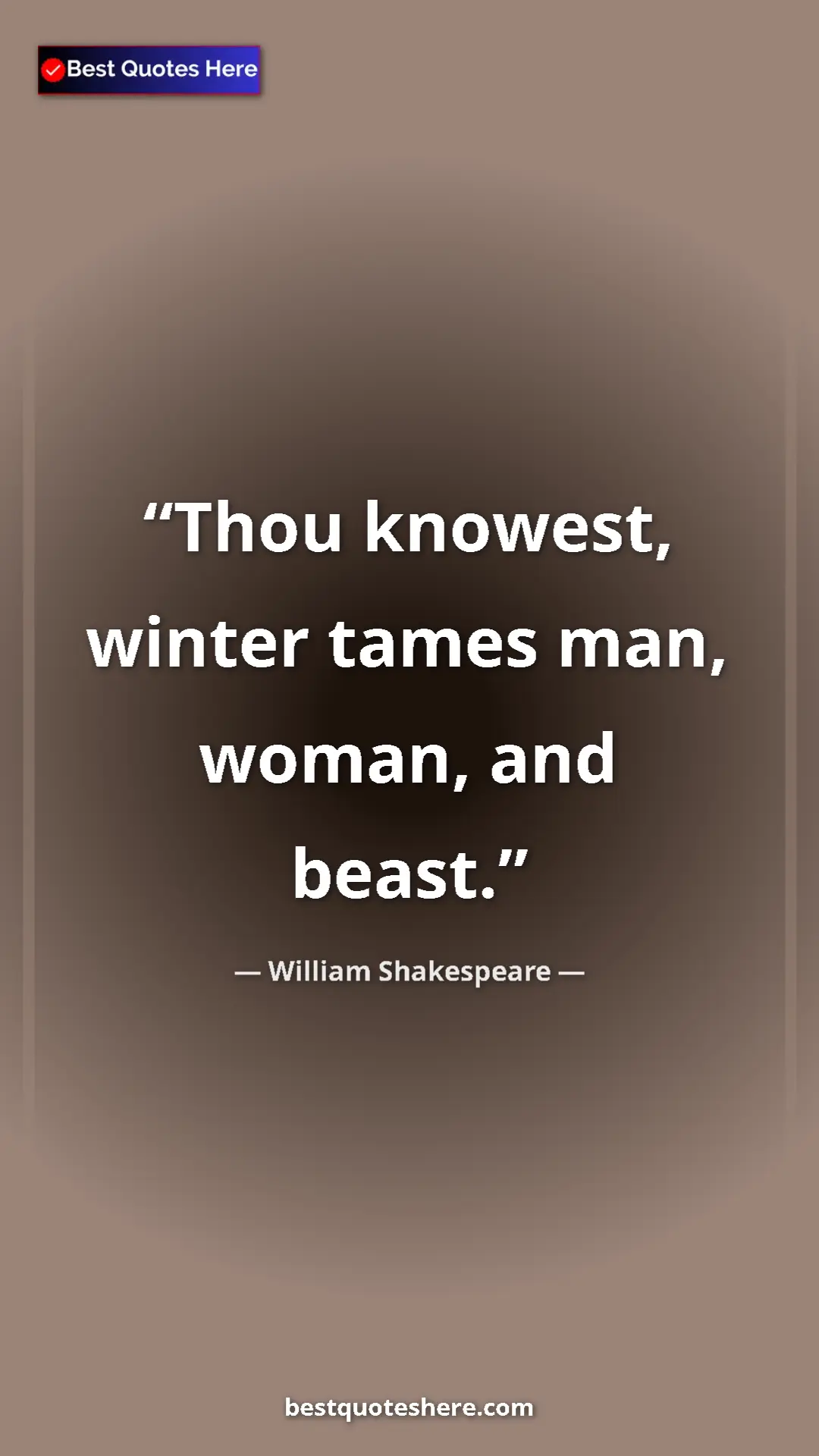 Pinterest quote poster by William Shakespeare: "Thou knowest, winter tames man, woman, and beast."