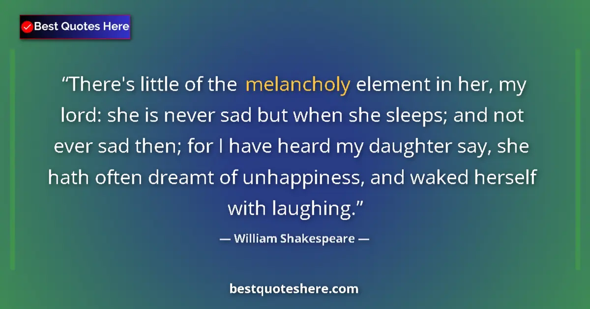 Quote by William Shakespeare: There's little of the melancholy element in her, my lord: she is never sad but when she sleeps; and ...