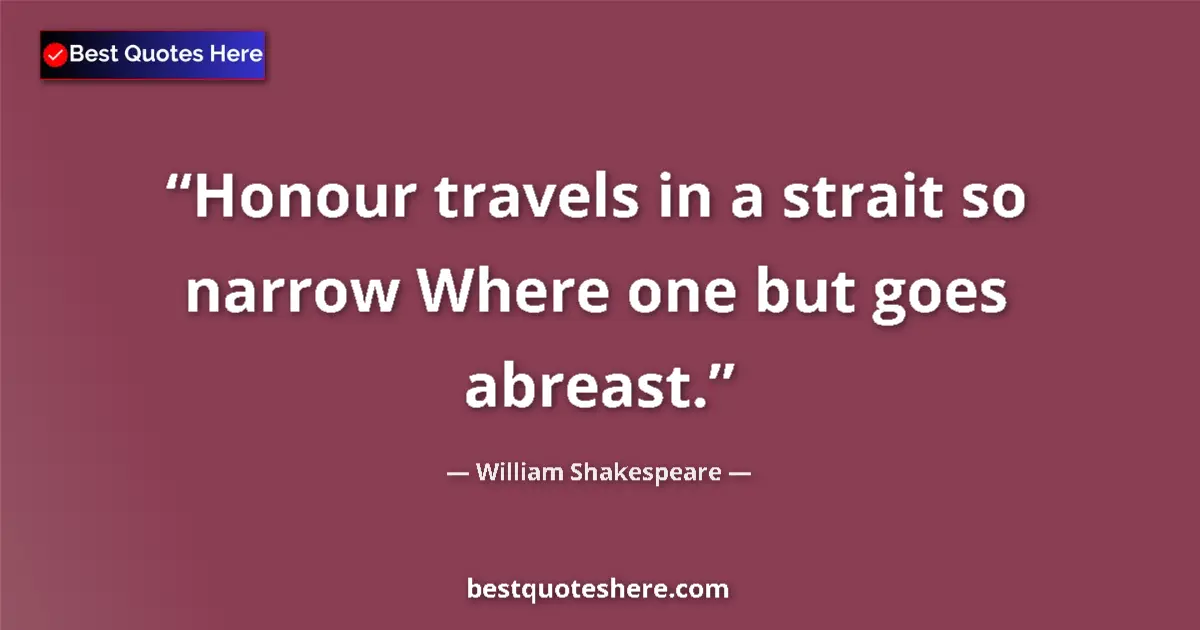Quote by William Shakespeare: Honour travels in a strait so narrow Where one but goes abreast....